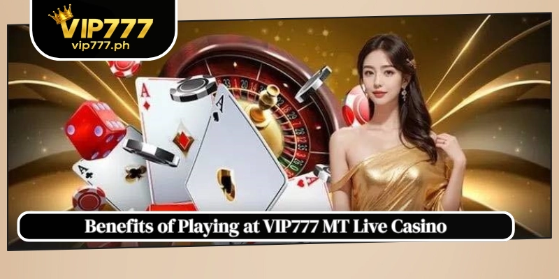 Benefits of Playing at VIP777 MT Live Casino