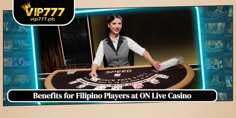 Benefits for Filipino Players at ON Live Casino