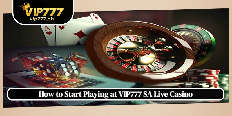 How to Start Playing at VIP777 SA Live Casino