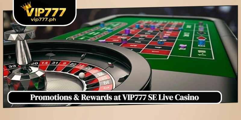 Promotions & Rewards at VIP777 SE Live Casino