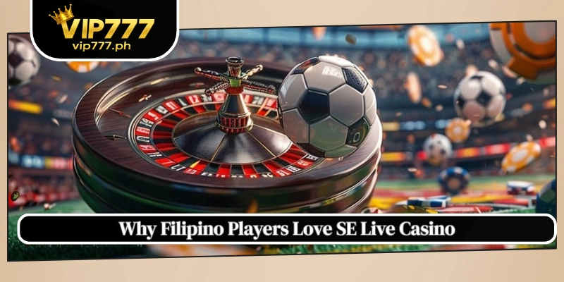 Why Filipino Players Love SE Live Casino