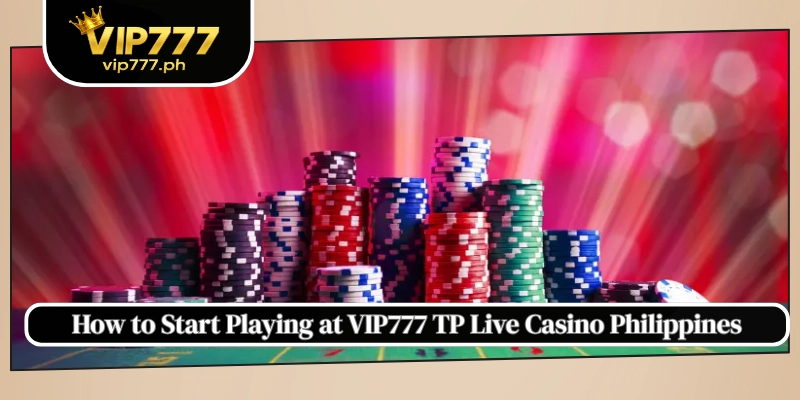 How to Start Playing at VIP777 TP Live Casino Philippines